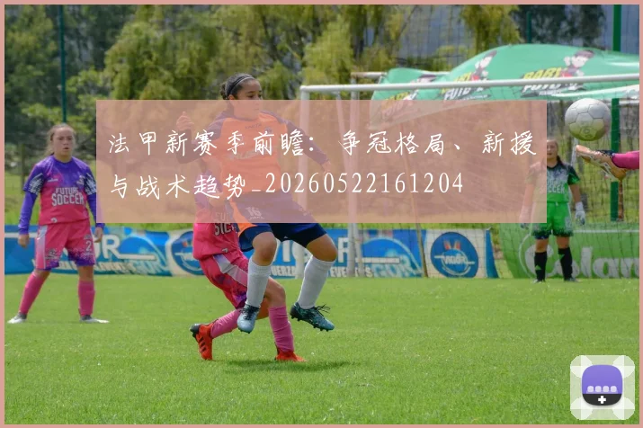 法甲新赛季前瞻：争冠格局、新援与战术趋势_20260522161204