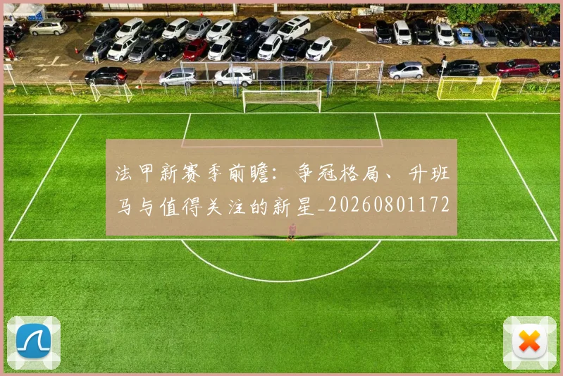 法甲新赛季前瞻：争冠格局、升班马与值得关注的新星_20260801172036